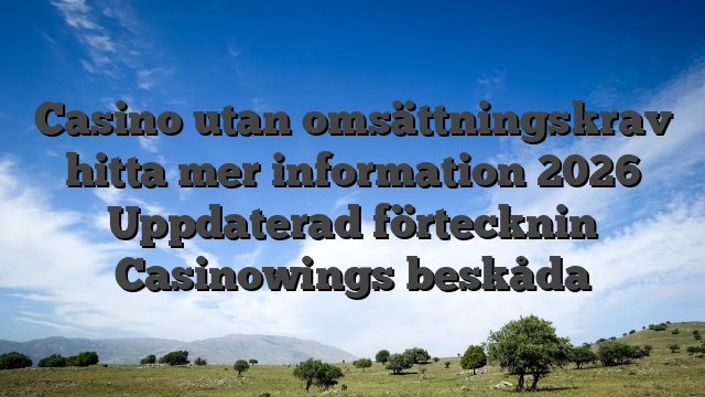 Casino utan omsättningskrav hitta mer information 2026 Uppdaterad förtecknin Casinowings beskåda