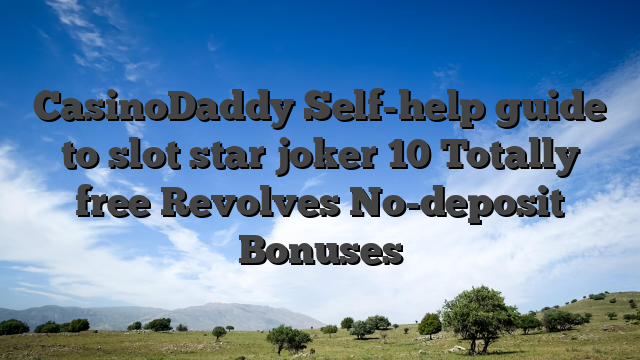 CasinoDaddy Self-help guide to slot star joker 10 Totally free Revolves No-deposit Bonuses
