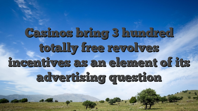 Casinos bring 3 hundred totally free revolves incentives as an element of its advertising question