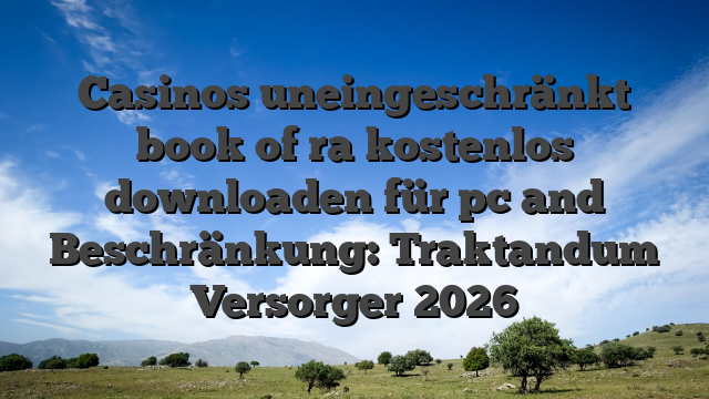 Casinos uneingeschränkt book of ra kostenlos downloaden für pc and Beschränkung: Traktandum Versorger 2026
