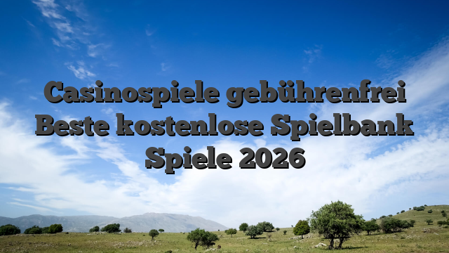 Casinospiele gebührenfrei Beste kostenlose Spielbank Spiele 2026
