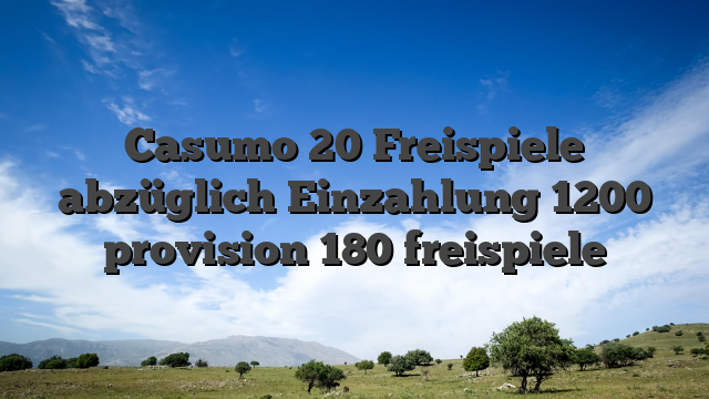Casumo 20 Freispiele abzüglich Einzahlung 1200 provision 180 freispiele