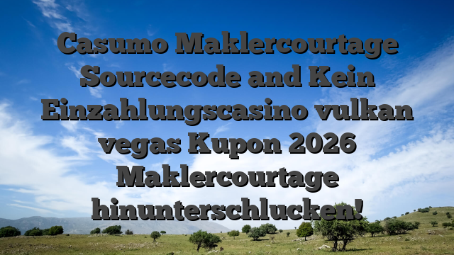 Casumo Maklercourtage Sourcecode and Kein Einzahlungscasino vulkan vegas Kupon 2026 Maklercourtage hinunterschlucken!