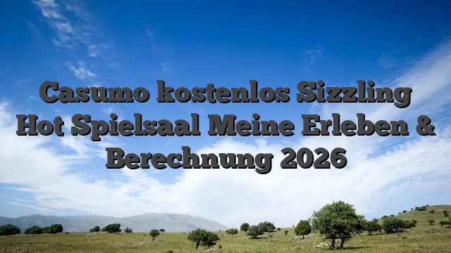 Casumo kostenlos Sizzling Hot Spielsaal Meine Erleben & Berechnung 2026