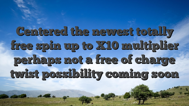 Centered the newest totally free spin up to X10 multiplier perhaps not a free of charge twist possibility coming soon