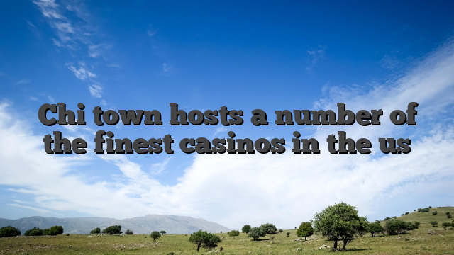 Chi town hosts a number of the finest casinos in the us