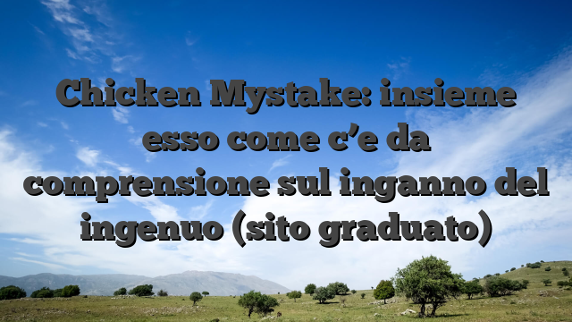 Chicken Mystake: insieme esso come c’e da comprensione sul inganno del ingenuo (sito graduato)