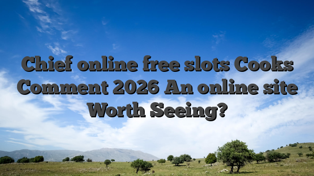 Chief online free slots Cooks Comment 2026 An online site Worth Seeing?