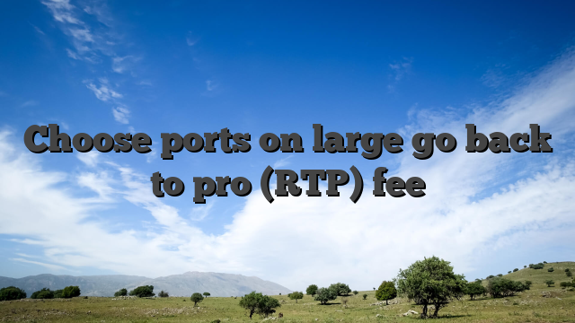 Choose ports on large go back to pro (RTP) fee