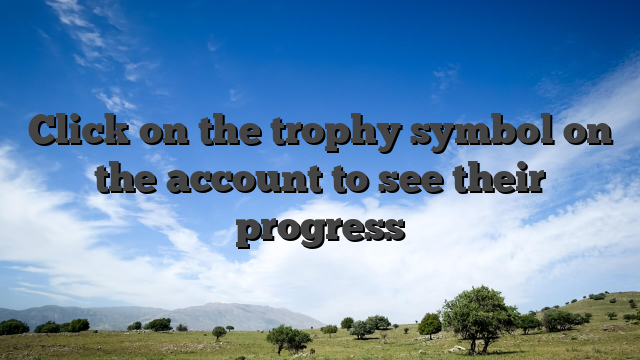 Click on the trophy symbol on the account to see their progress
