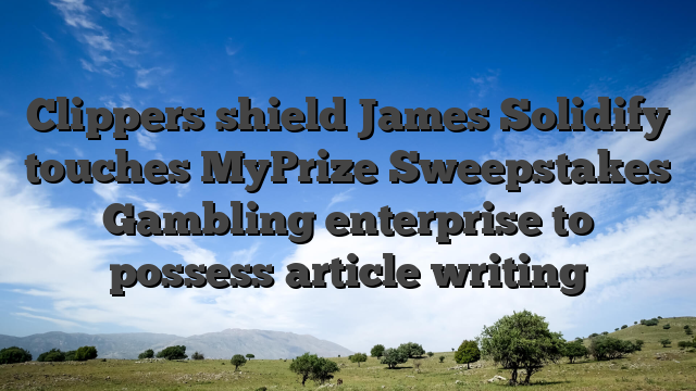 Clippers shield James Solidify touches MyPrize Sweepstakes Gambling enterprise to possess article writing
