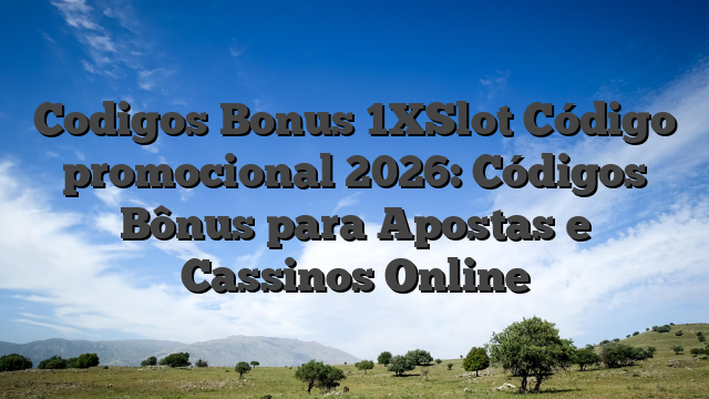 Codigos Bonus 1XSlot Código promocional 2026: Códigos Bônus para Apostas e Cassinos Online
