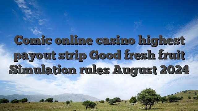 Comic online casino highest payout strip Good fresh fruit Simulation rules August 2024