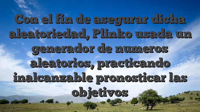 Con el fin de asegurar dicha aleatoriedad, Plinko usada un generador de numeros aleatorios, practicando inalcanzable pronosticar las objetivos