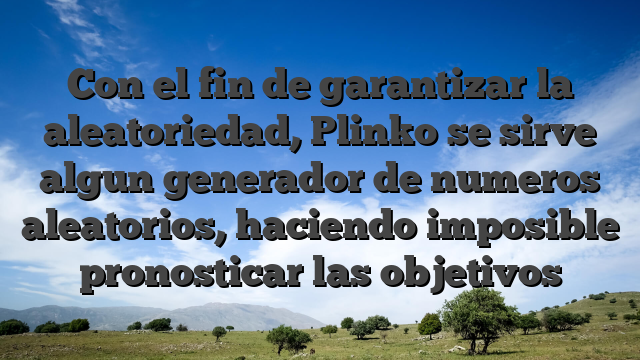 Con el fin de garantizar la aleatoriedad, Plinko se sirve algun generador de numeros aleatorios, haciendo imposible pronosticar las objetivos