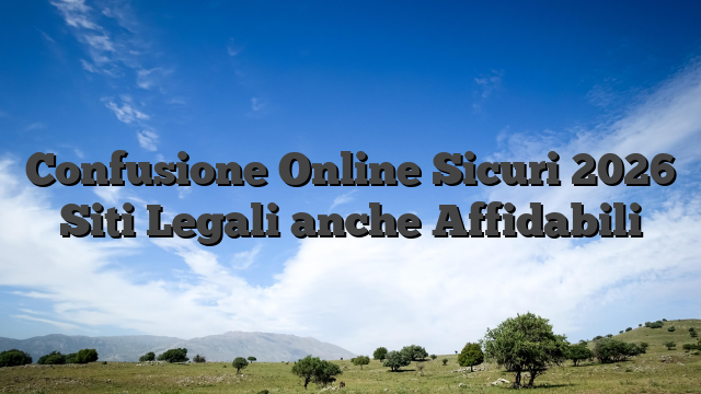 Confusione Online Sicuri 2026 Siti Legali anche Affidabili