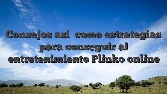 Consejos asi� como estrategias para conseguir al entretenimiento Plinko online