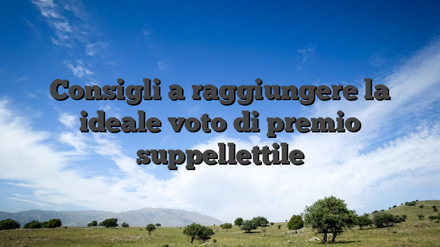 Consigli a raggiungere la ideale voto di premio suppellettile