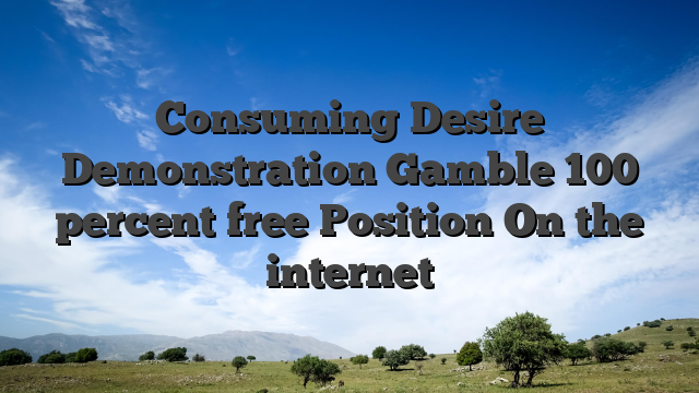 Consuming Desire Demonstration Gamble 100 percent free Position On the internet