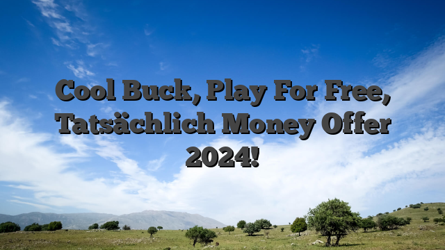 Cool Buck, Play For Free, Tatsächlich Money Offer 2024!
