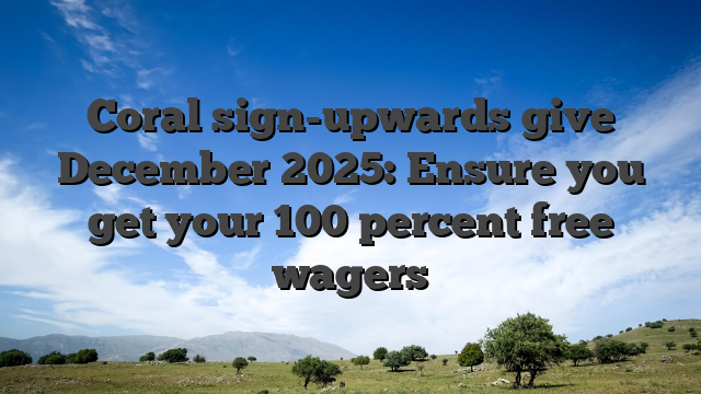 Coral sign-upwards give December 2025: Ensure you get your 100 percent free wagers