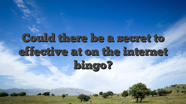 Could there be a secret to effective at on the internet bingo?