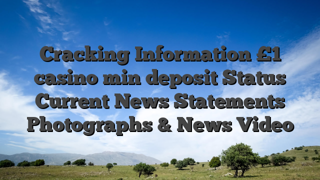 Cracking Information £1 casino min deposit Status Current News Statements Photographs & News Video