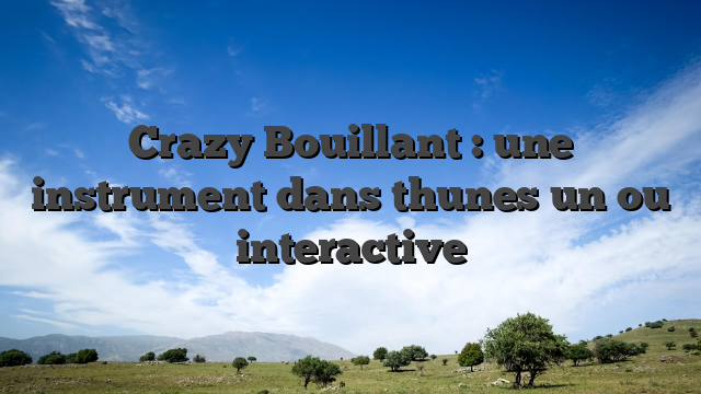 Crazy Bouillant : une instrument dans thunes un ou interactive