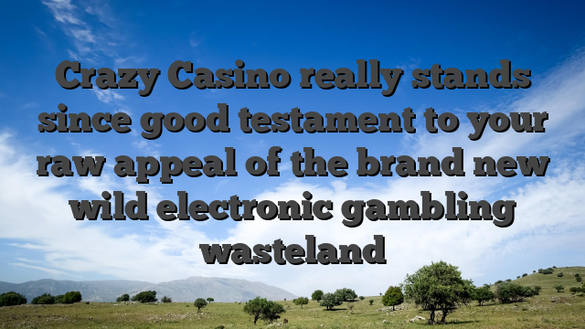 Crazy Casino really stands since good testament to your raw appeal of the brand new wild electronic gambling wasteland