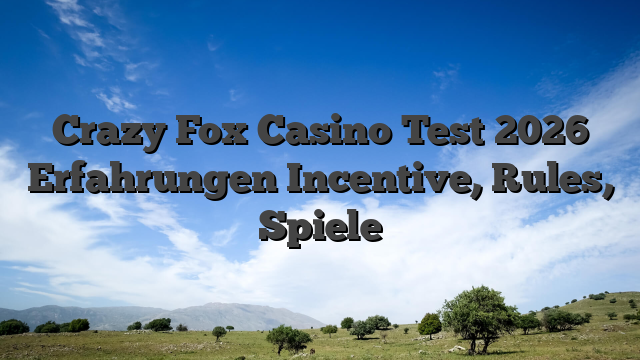 Crazy Fox Casino Test 2026 Erfahrungen Incentive, Rules, Spiele