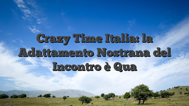 Crazy Time Italia: la Adattamento Nostrana del Incontro è Qua