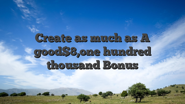 Create as much as A good$8,one hundred thousand Bonus