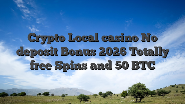 Crypto Local casino No deposit Bonus 2026 Totally free Spins and 50 BTC