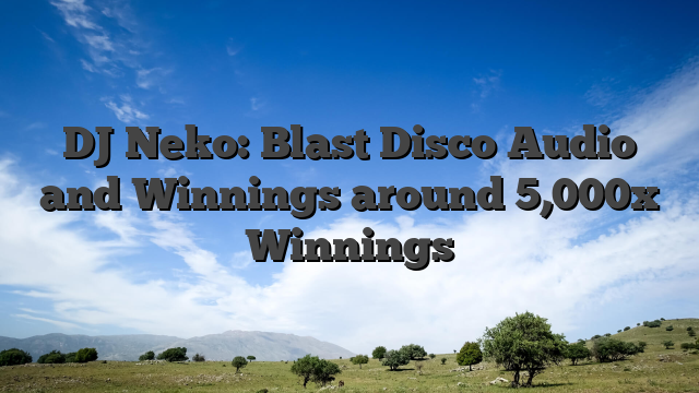 DJ Neko: Blast Disco Audio and Winnings around 5,000x Winnings