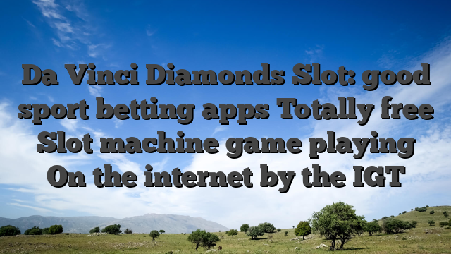 Da Vinci Diamonds Slot: good sport betting apps Totally free Slot machine game playing On the internet by the IGT