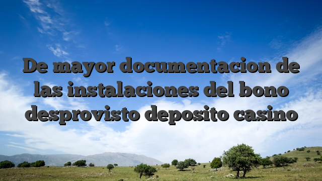 De mayor documentacion de las instalaciones del bono desprovisto deposito casino