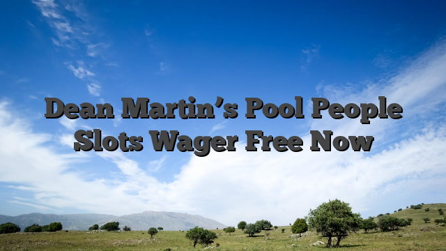Dean Martin’s Pool People Slots Wager Free Now