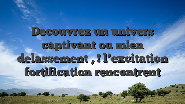 Decouvrez un univers captivant ou mien delassement , ! l’excitation fortification rencontrent