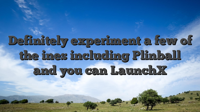 Definitely experiment a few of the ines including Plinball and you can LaunchX