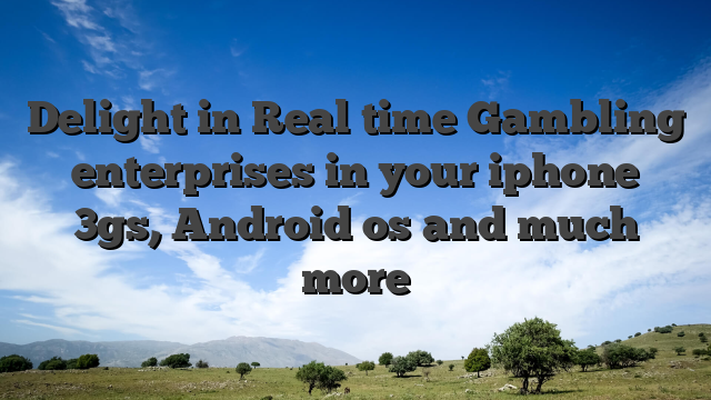 Delight in Real time Gambling enterprises in your iphone 3gs, Android os and much more