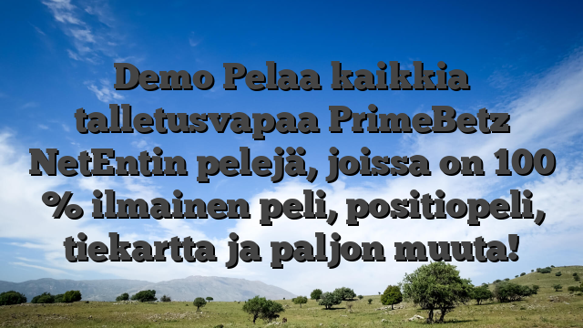 Demo Pelaa kaikkia talletusvapaa PrimeBetz NetEntin pelejä, joissa on 100 % ilmainen peli, positiopeli, tiekartta ja paljon muuta!