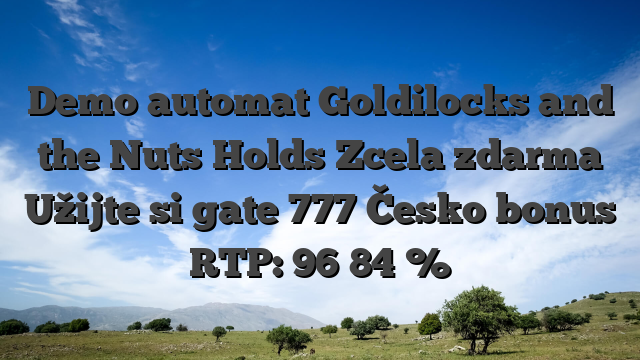 Demo automat Goldilocks and the Nuts Holds Zcela zdarma Užijte si gate 777 Česko bonus RTP: 96 84 %