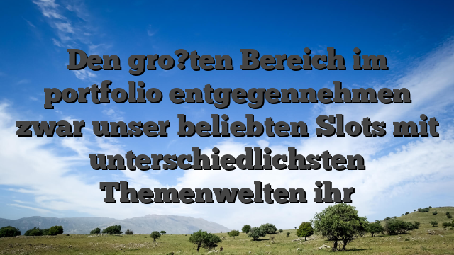 Den gro?ten Bereich im portfolio entgegennehmen zwar unser beliebten Slots mit unterschiedlichsten Themenwelten ihr