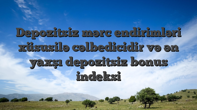 Depozitsiz mərc endirimləri xüsusilə cəlbedicidir və ən yaxşı depozitsiz bonus indeksi