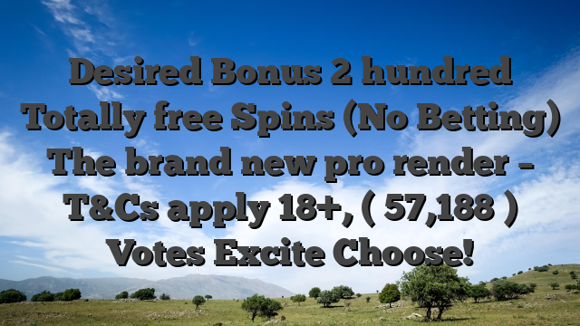 Desired Bonus 2 hundred Totally free Spins (No Betting) The brand new pro render – T&Cs apply 18+, ( 57,188 ) Votes Excite Choose!