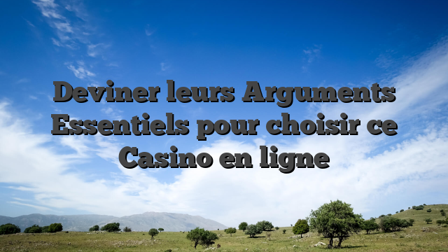 Deviner leurs Arguments Essentiels pour choisir ce Casino en ligne
