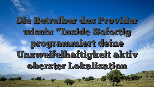 Die Betreiber des Provider wisch: “Inside Sofortig programmiert deine Unzweifelhaftigkeit aktiv oberster Lokalisation
