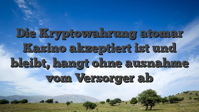 Die Kryptowahrung atomar Kasino akzeptiert ist und bleibt, hangt ohne ausnahme vom Versorger ab