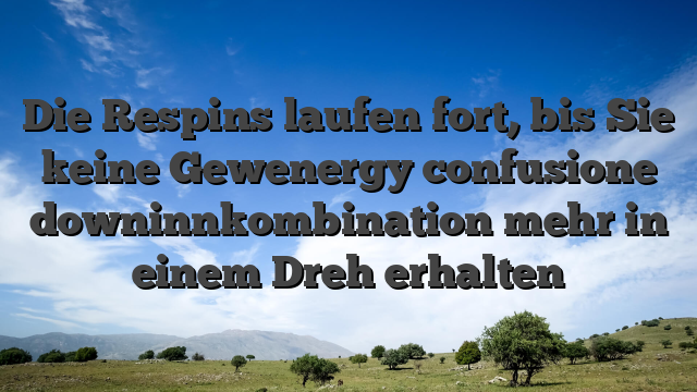 Die Respins laufen fort, bis Sie keine Gewenergy confusione downinnkombination mehr in einem Dreh erhalten