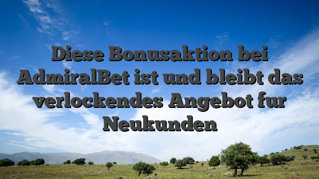 Diese Bonusaktion bei AdmiralBet ist und bleibt das verlockendes Angebot fur Neukunden